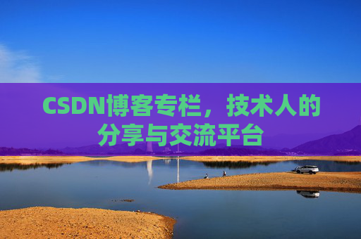 CSDN博客专栏，技术人的分享与交流平台